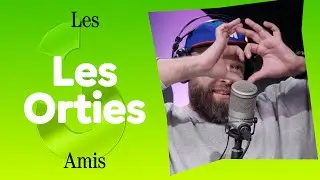 LES ORTIES - LES AMIS 👫
