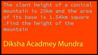 The slant height of a conical mountain is 2.5 km and the area of its base is 1.54 km square. find