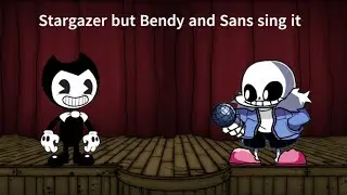 Stargazer but Bendy and Sans sing it