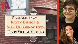 RiverArts Salon: Fun in Virtual Museums with Raven Bishop & Sara Clarke-de Reza