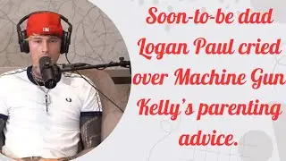 Soon-to-be dad Logan Paul cried over Machine Gun Kelly’s parenting advice.