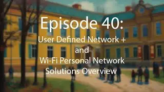 Episode 40: User Defined Network +  and Wi-Fi Personal Network Solutions Overview