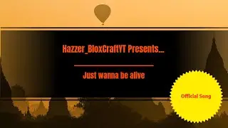Just wanna be alive - (HazzerGamerYT) OFFICIAL SONG!