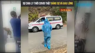 Sự Chia Li Thời Covid Thật Đáng Sợ Và Đau Lòng