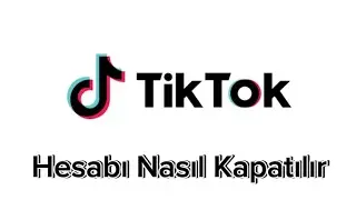 Tiktok Hesabı Nasıl Kapatılır - Tiktok Hesap Silme
