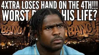 4XTRA LOSES HAND ON THE 4TH! CRAZY STORY! REACTION DOES HE NEED TO GROW UP? BIG KID? 🔥💣💨💨