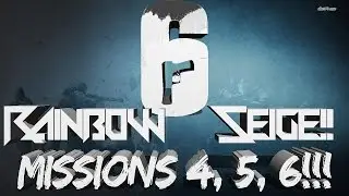 Tom Clancy's Rainbow Six Siege Missions: 4, 5, & 6!!