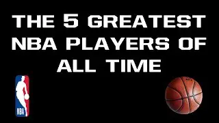 The 5 Greatest Players In NBA History!