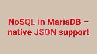 NoSQL in MariaDB – JSON support.