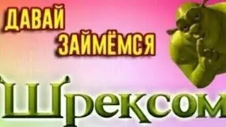 Давай займемся шрексом
