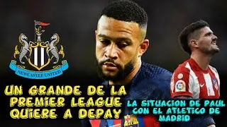 UN GRANDE DE LA PREMIER LEAGUE QUIERE A DEPAY | LA SITUACION DE PAUL EN EL ATLETICO DE MADRID