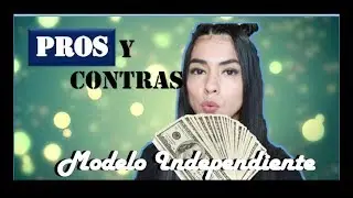 ♥PROS Y CONTRAS♥ DE SER UNA MODELO INDEPENDIENTE