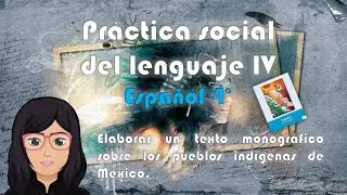 Elaborar un texto monográfico sobre los pueblos indígenas de México (Español 4° de Primaria)