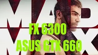MAD MAX SETTINGS FX 6300 ASUS GTX 660
