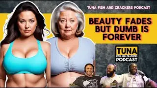 "Beauty fades but dumb is forever" (Tuna Fish and Crackers Podcast)