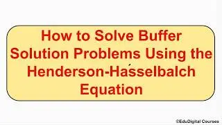 How to Solve Buffer Solution Problems Using the Hendesron-Hasselbalch Equation