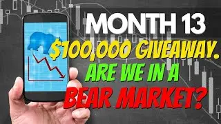 Month 13 - $100,000 Giveaway Update + Are We In A Bear Market?
