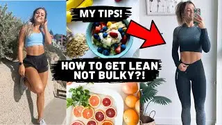 HOW TO GET LEAN NOT BULKY?! My Tips!