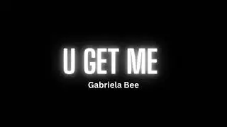 U Get Me - Gabriela Bee (Song)