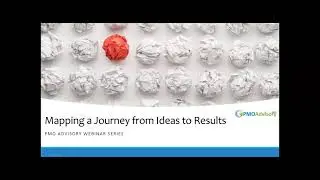 Webinar: Mapping Ideas from Ideas to Results | PMO Advisory Webinar Series