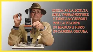 GUIDA ALLA SCELTA DELL'INGRANDITORE E AGLI ACCESSORI PER LA STAMPA IN BIANCO E NERO IN CAMERA OSCURA