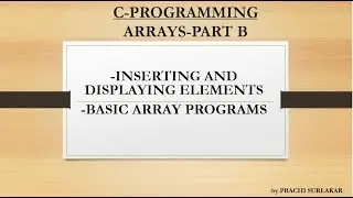 ARRAYS PART  B| INSERTING AND DISPLAYING ELEMENTS (COMPILE TIME AND RUN TIME ), BASIC ARRAY PROGRAMS