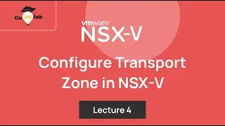 Lecture 4. How To Configure Transport Zone in VMware NSX-V: Step by Step Tutorial