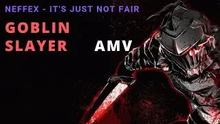 Goblin Slayer: NEFFEX - It's Just Not Fair [AMV]