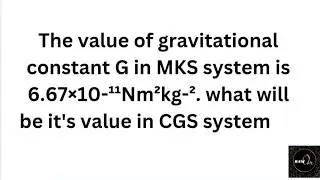 The value of gravitational constant G in MKS system is 6.67×10-¹¹Nm²kg-². what will be it's value in