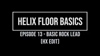 Helix Floor Basics Episode 13 - Basic Rock Lead (HX edit)