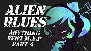 Alien Blues part 4 (Anything Vent 72hr MAP)
