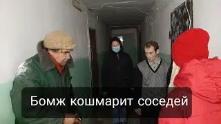 БОМЖ КОШМАРИТ СОСЕДЕЙ/ПРОПАЩАЯ ДУША ИЛИ ЗЛОСТНЫЙ АЛКАШ?