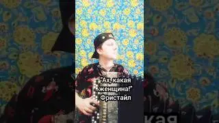 Ах, какая женщина! - Фристайл, на баяне 