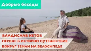 Добрые беседы с Еленой Кулик. Владислав Кетов. Впервые в истории – вокруг земли на велосипеде