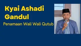 Beberapa Wali Qutub Menurut Penamaannya | Kyai AShadi Gandul | PonPes NurulHuda Andong