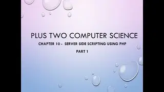 PLUS TWO COMPUTER SCIENCE, CHAPTER 10  -  SERVER SIDE SCRIPTING USING PHP, PART 1