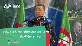 مدير حملة المترشح تبون: مرشحنا فتح مناطق تجارية حرة لتعزيز التنمية مع دول الجوار