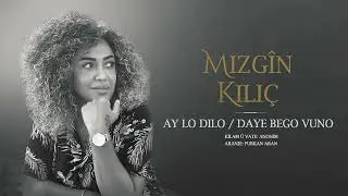 MIZGÎN KILIÇ - AY LO DILO / DAYÊ BEGO VÛNO [Official Music]