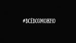 ВСЁ ВОЗМОЖНО!