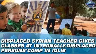 Displaced Syrian Teacher Gives Classes At Internally-Displaced Persons’ Camp In Idlib