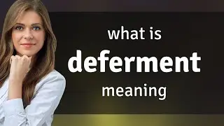 Deferment — meaning of DEFERMENT