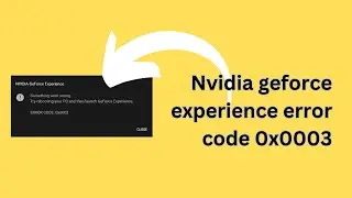 Nvidia geforce experience error code 0x0003 - How to fix?