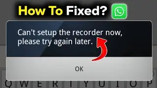 Fix Can't Set Up The Recorder Now Please Try Again Later Whatsapp | Can't Set Up The Recorder Now
