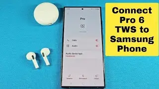 How to Connect Pro 6 TWS to Samsung Android 14 Phone