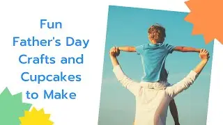 Fun Father's Day Crafts & Cupcake to Make
