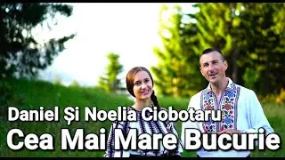 Noelia si Daniel Ciobotaru - Cea Mai Mare Bucurie 2023
