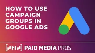 Google Ads Campaign Groups