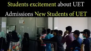 Students excitement about UET Addmissions | New Students of UET | UET News