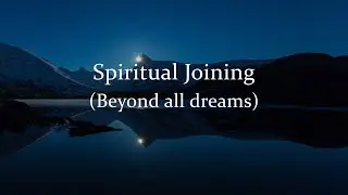 Spiritual Joining (Beyond all dreams)