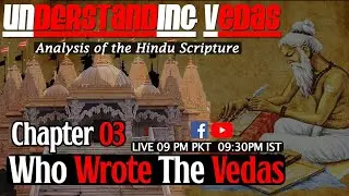 Understanding The Vedas | Who Wrote The Vedas ? | Analysis of Hindu Scriptures Ch.3